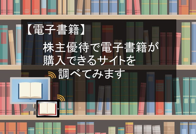 【電子書籍】株主優待で電子書籍が購入できるサイトを調べてみます